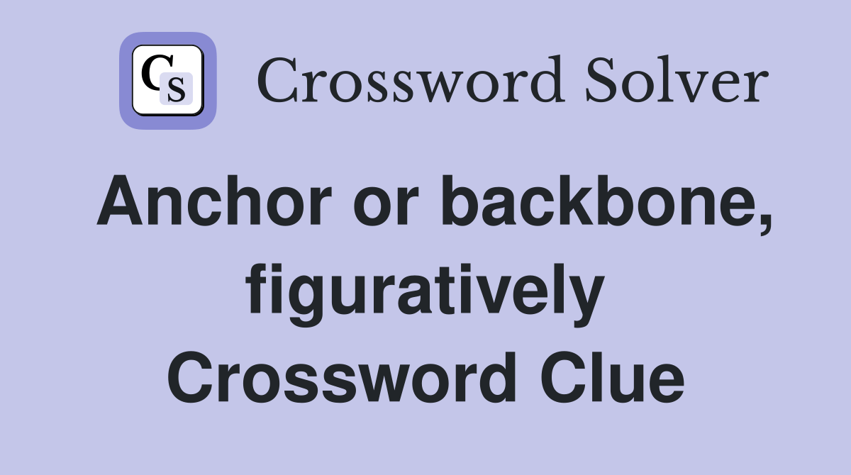 Anchor or backbone, figuratively Crossword Clue Answers Crossword